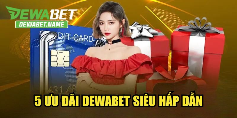 5 ưu đãi DEWABET siêu hấp dẫn