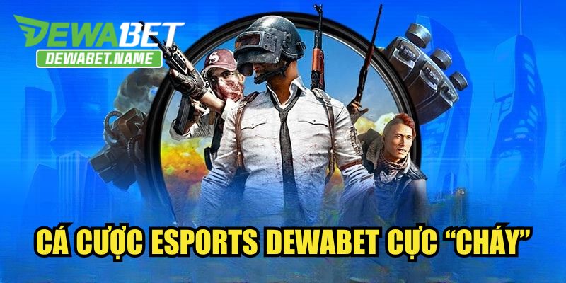 Cá cược Esports DEWABET cực “cháy”