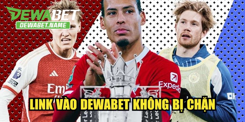 Link vào DEWABET không bị chặn